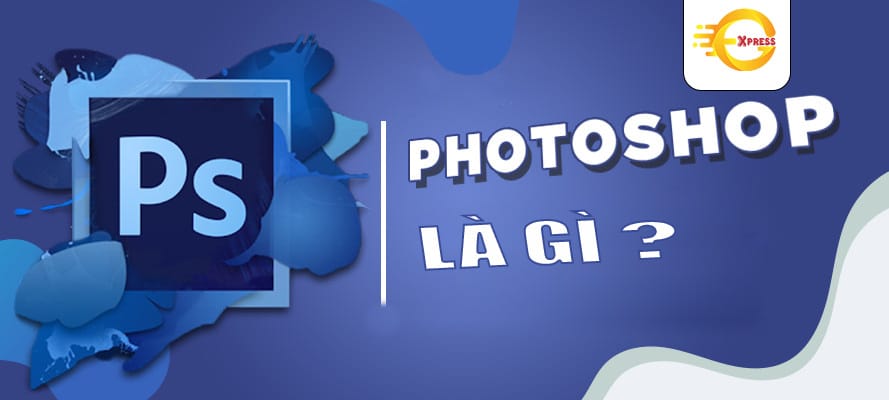 Photoshop là gì? Photoshop làm được gì? Photoshop Là Gì? Photoshop Làm Được Gì?